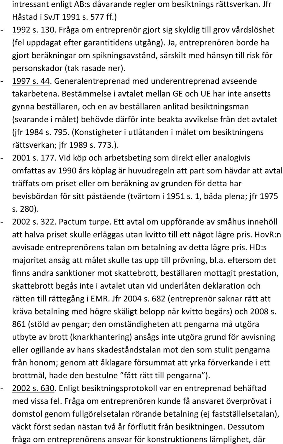 Ja, entreprenören borde ha gjort beräkningar om spikningsavstånd, särskilt med hänsyn till risk för personskador (tak rasade ner). - 1997 s. 44.