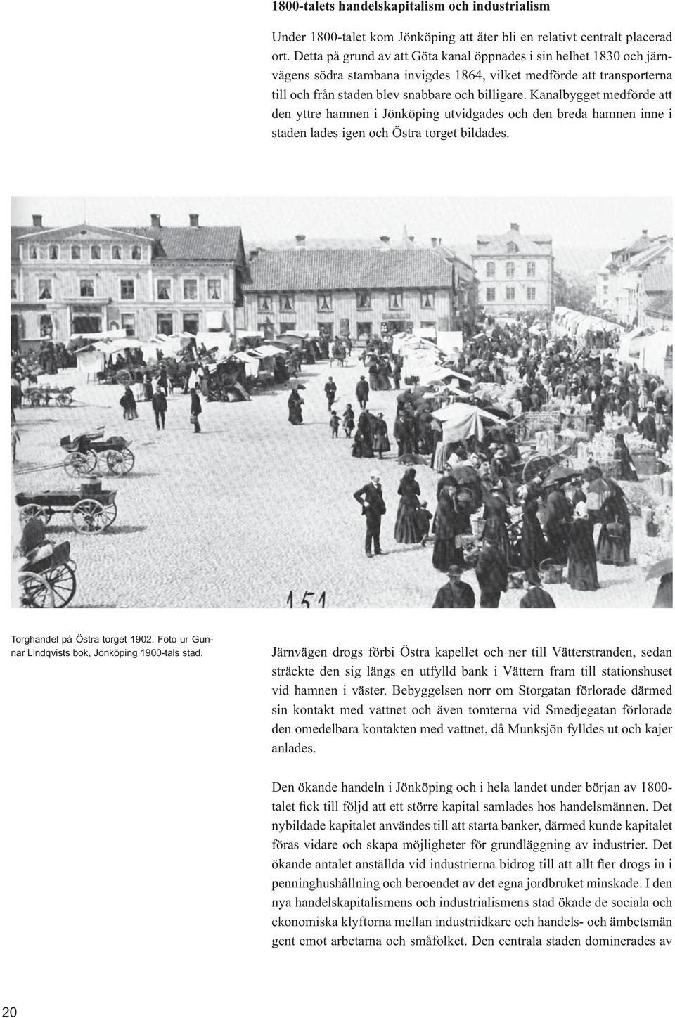 Kanalbygget medförde att den yttre hamnen i Jönköping utvidgades och den breda hamnen inne i staden lades igen och Östra torget bildades. Torghandel på Östra torget 1902.