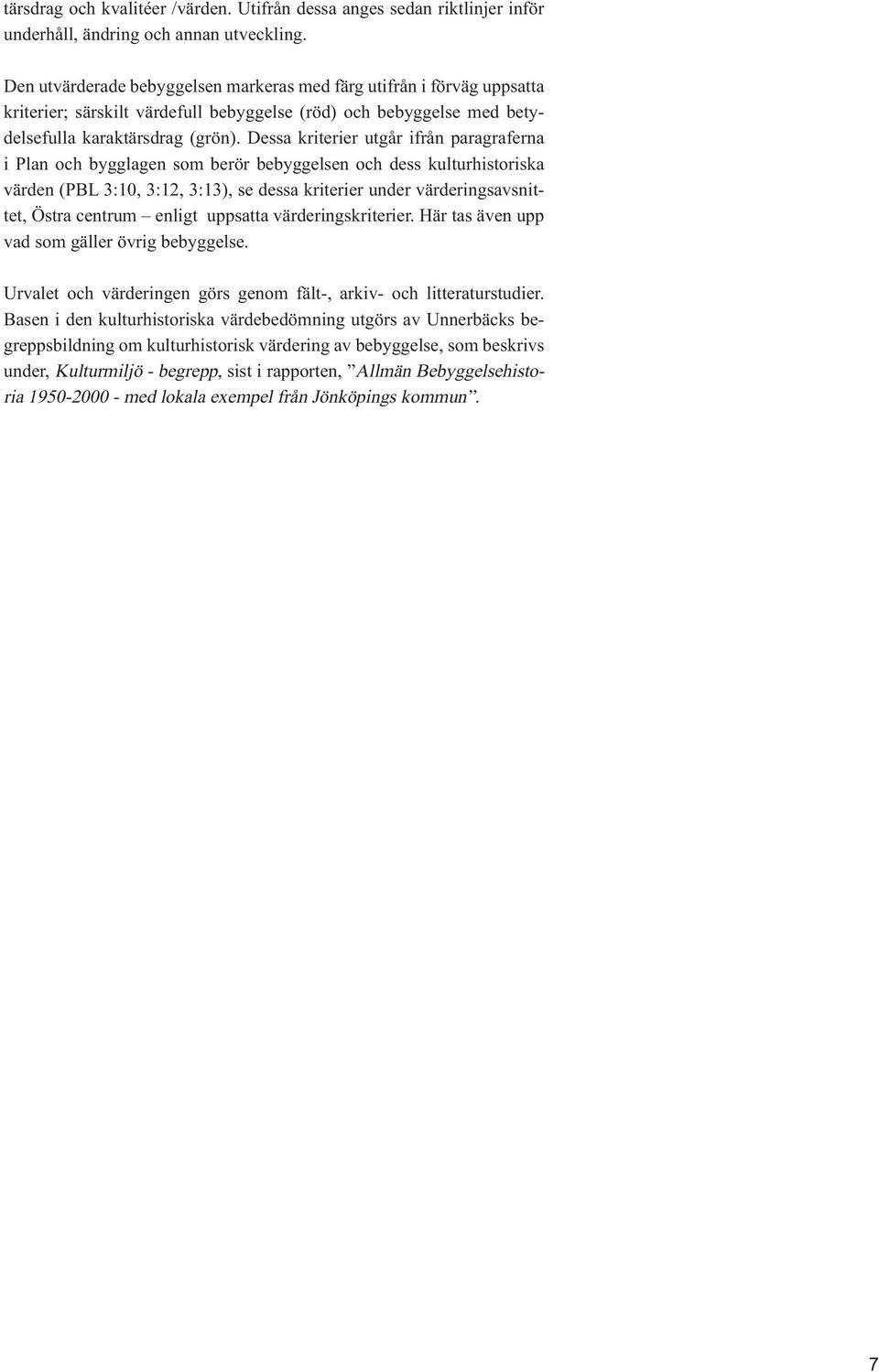 Dessa kriterier utgår ifrån paragraferna i Plan och bygglagen som berör bebyggelsen och dess kulturhistoriska värden (PBL 3:10, 3:12, 3:13), se dessa kriterier under värderingsavsnittet, Östra