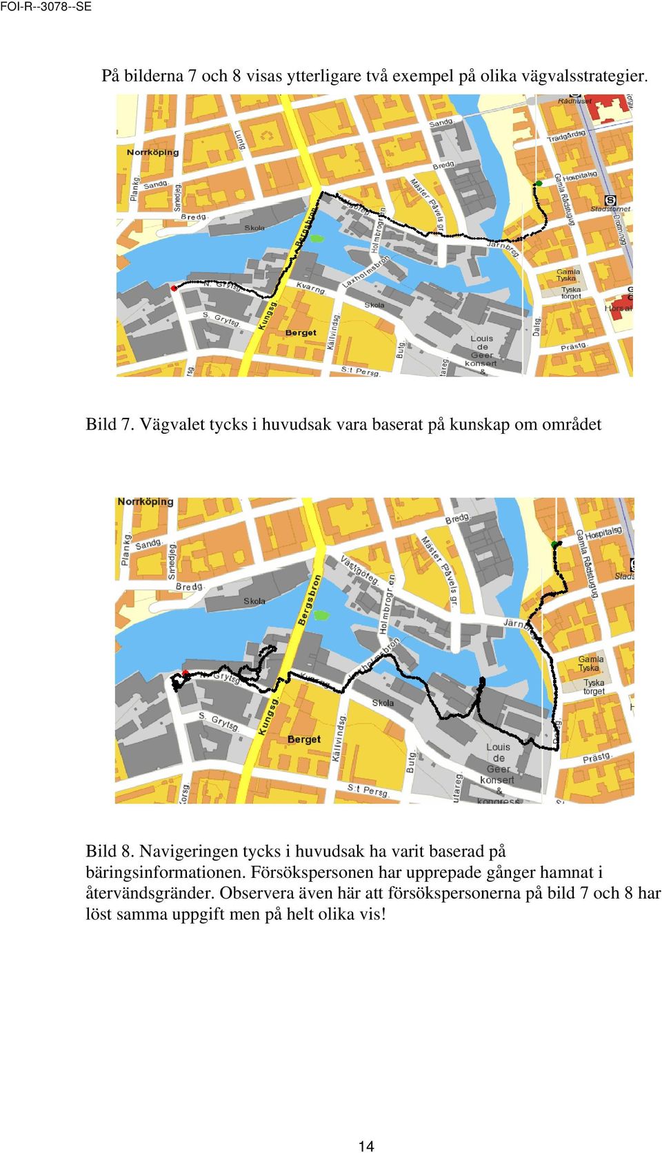 Navigeringen tycks i huvudsak ha varit baserad på bäringsinformationen.