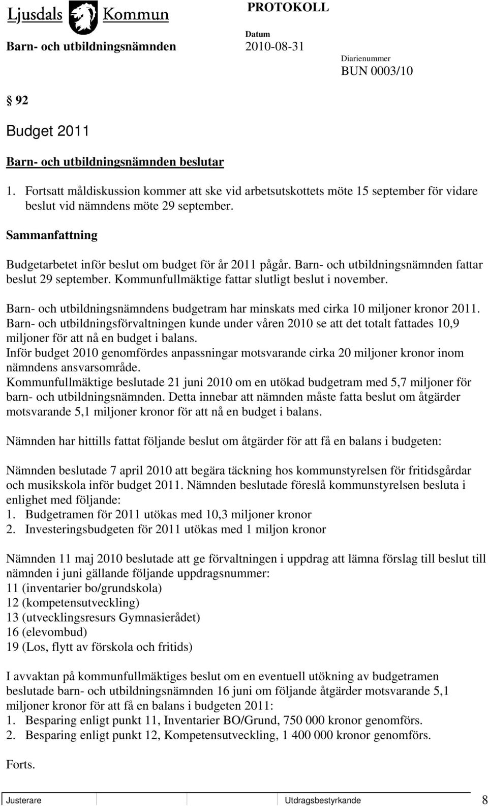 Barn- och utbildningsnämnden fattar beslut 29 september. Kommunfullmäktige fattar slutligt beslut i november. Barn- och utbildningsnämndens budgetram har minskats med cirka 10 miljoner kronor 2011.