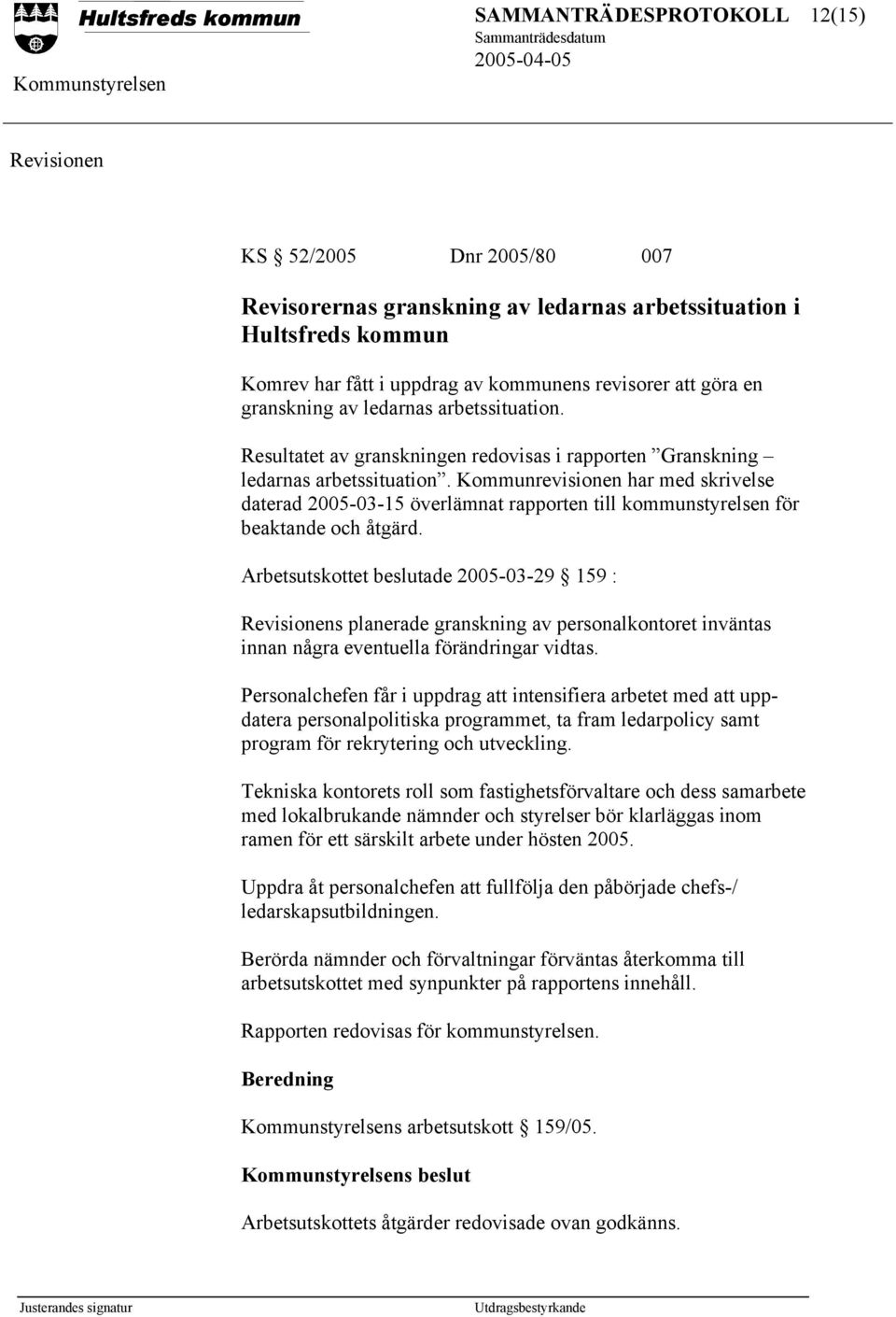 Kommunrevisionen har med skrivelse daterad 2005-03-15 överlämnat rapporten till kommunstyrelsen för beaktande och åtgärd.