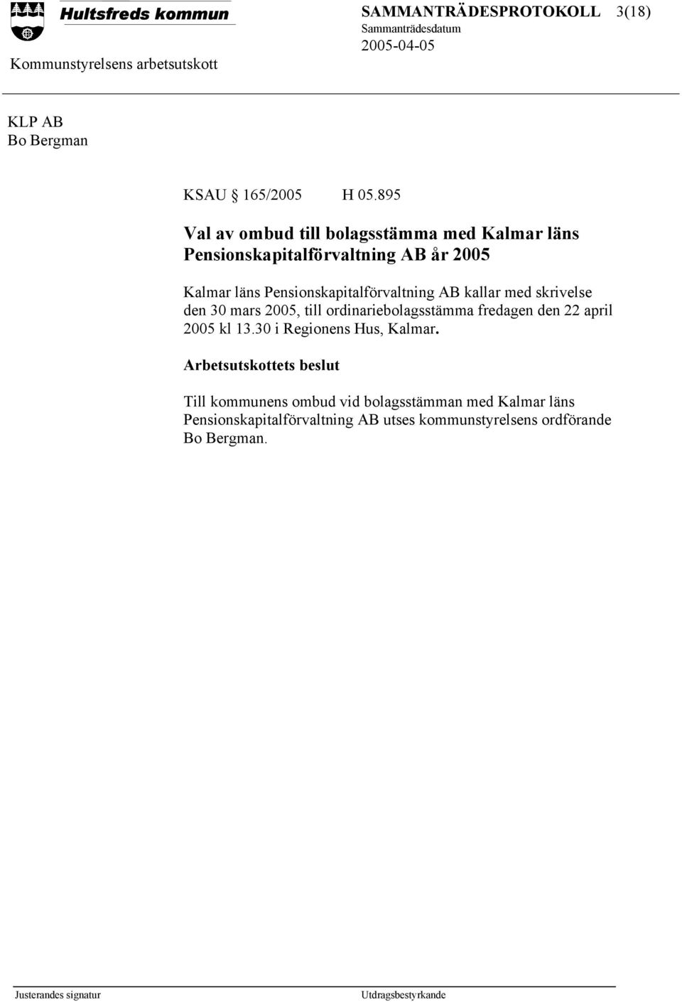 Pensionskapitalförvaltning AB kallar med skrivelse den 30 mars 2005, till ordinariebolagsstämma fredagen