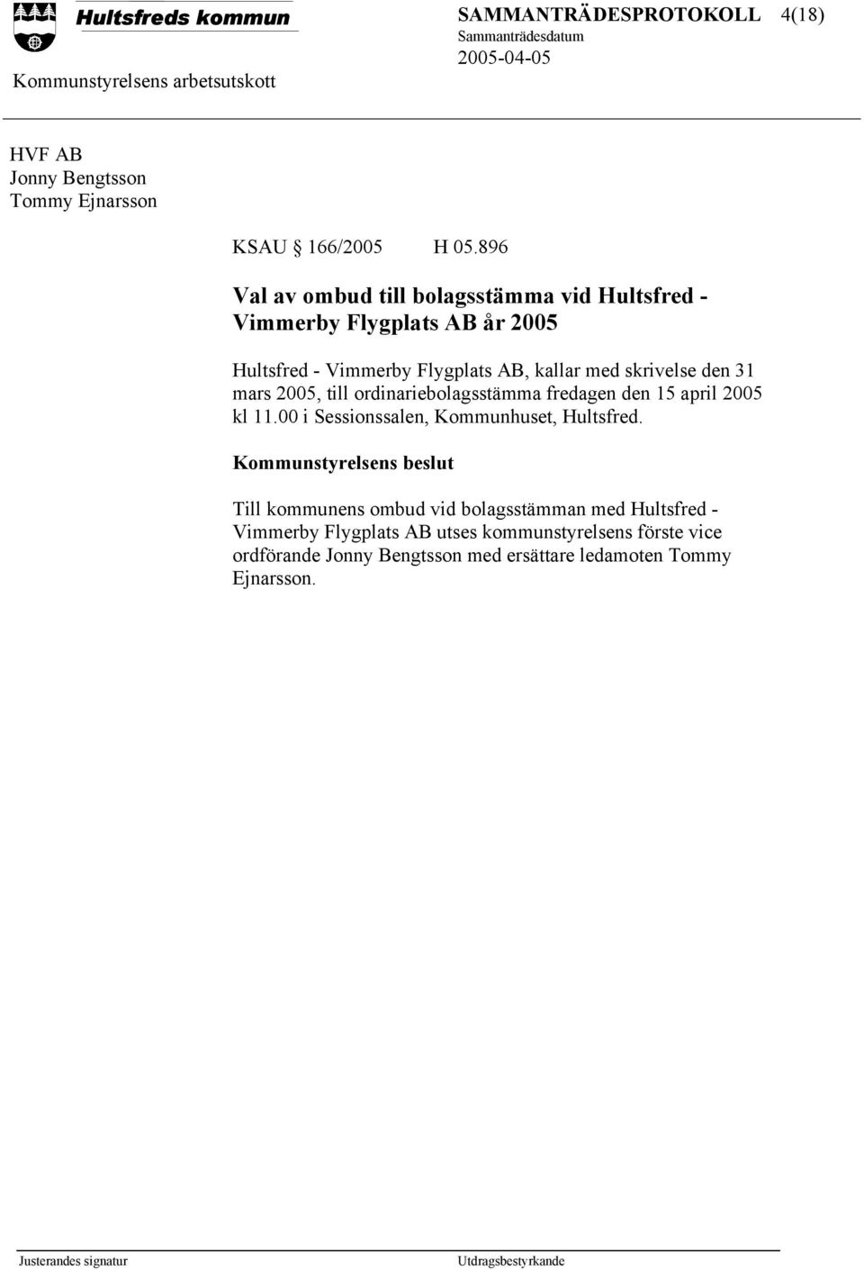 skrivelse den 31 mars 2005, till ordinariebolagsstämma fredagen den 15 april 2005 kl 11.00 i Sessionssalen, Kommunhuset, Hultsfred.