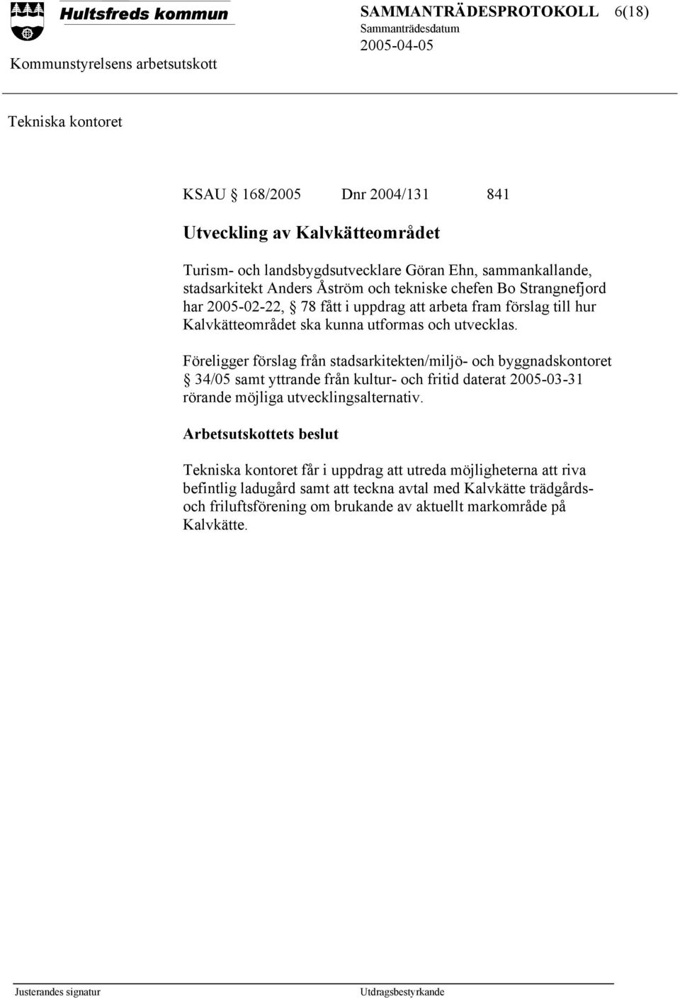 Föreligger förslag från stadsarkitekten/miljö- och byggnadskontoret 34/05 samt yttrande från kultur- och fritid daterat 2005-03-31 rörande möjliga utvecklingsalternativ.