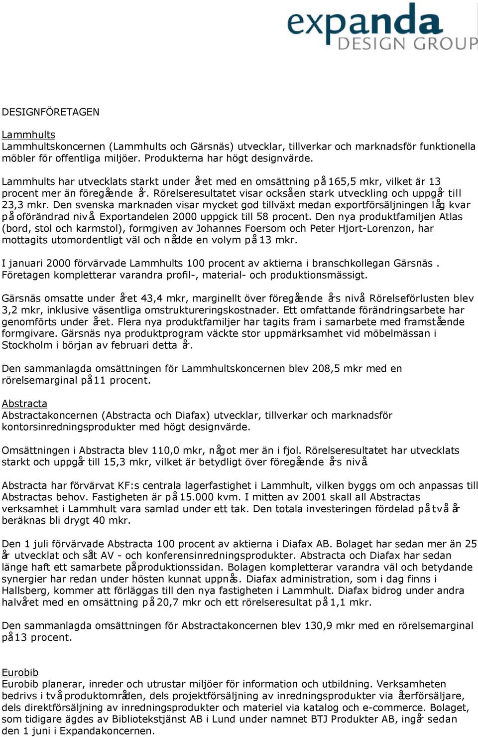 Den svenska marknaden visar mycket god tillväxt medan exportförsäljningen låg kvar på oförändrad nivå. Exportandelen 2000 uppgick till 58 procent.