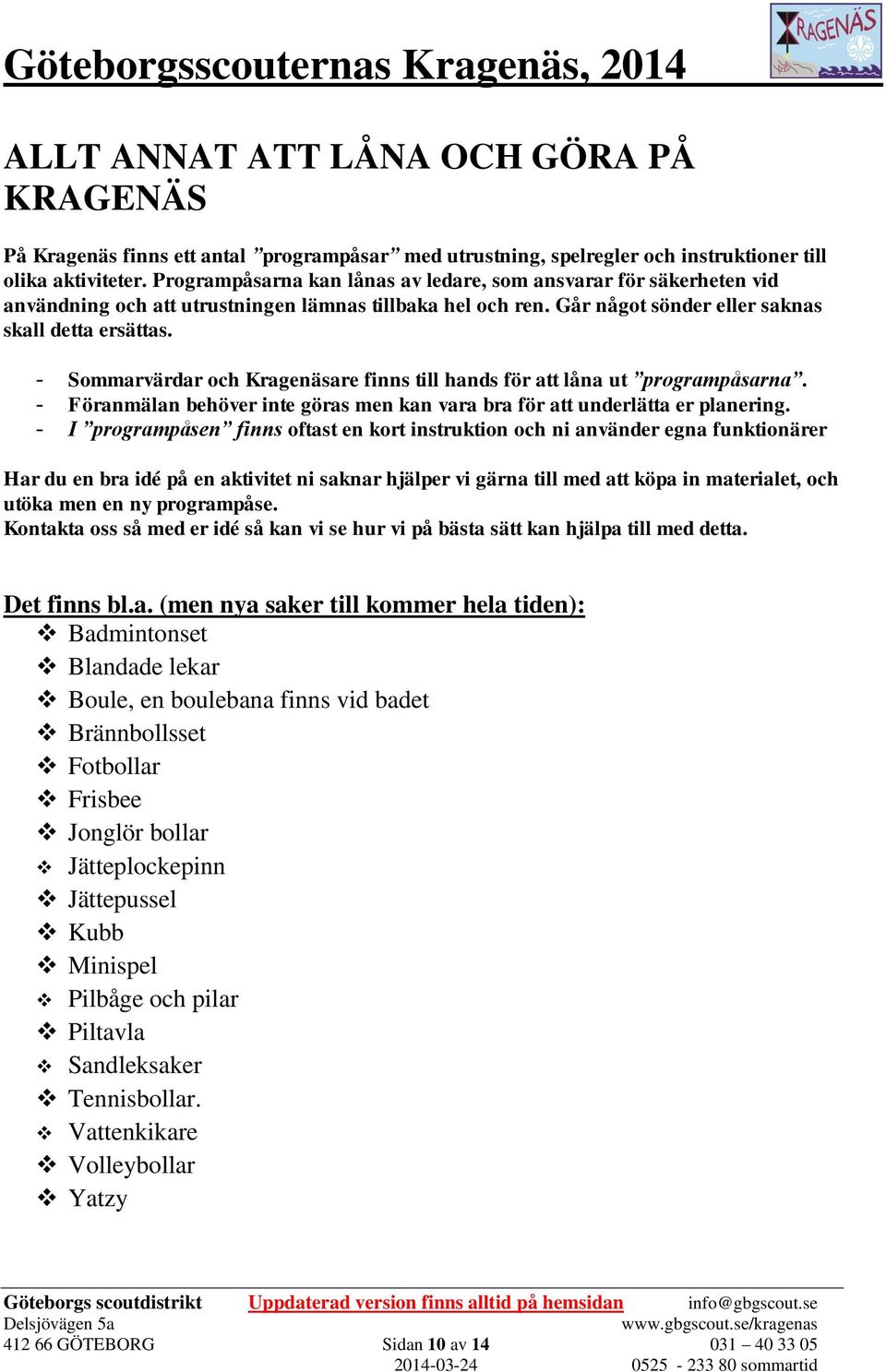 - Sommarvärdar och Kragenäsare finns till hands för att låna ut programpåsarna. - Föranmälan behöver inte göras men kan vara bra för att underlätta er planering.