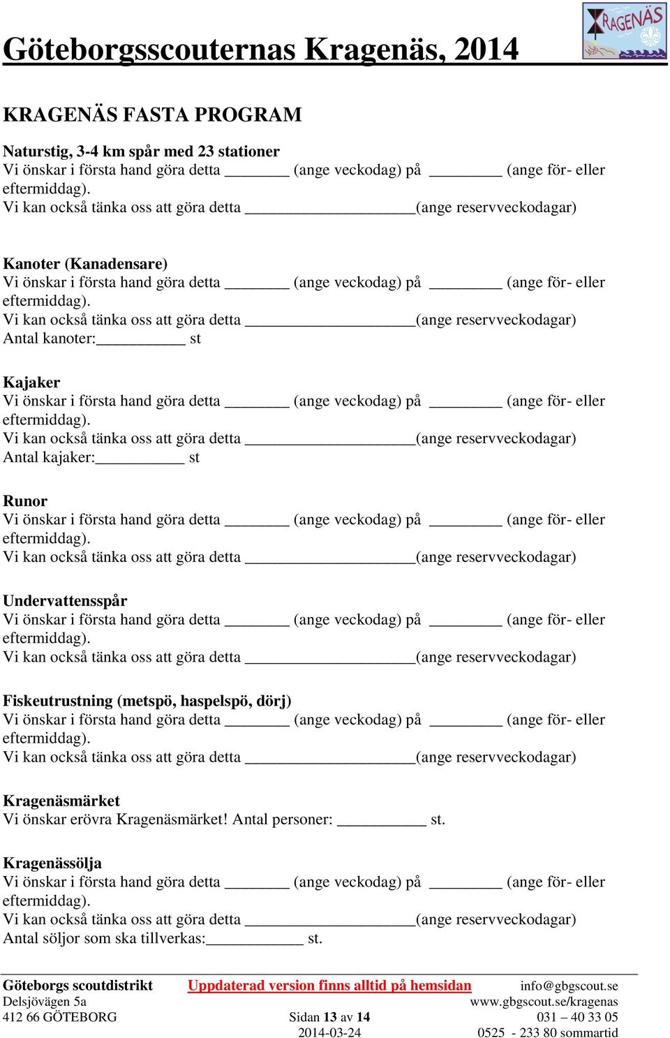 Vi kan också tänka oss att göra detta (ange reservveckodagar) Antal kanoter: st Kajaker Vi önskar i första hand göra detta (ange veckodag) på (ange för- eller eftermiddag).