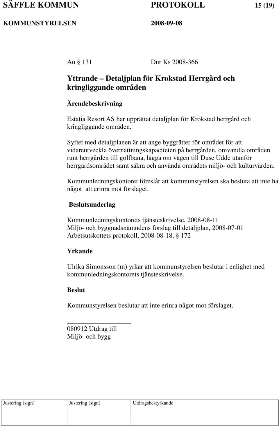 Syftet med detaljplanen är att ange byggrätter för området för att vidareutveckla övernattningskapaciteten på herrgården, omvandla områden runt herrgården till golfbana, lägga om vägen till Duse Udde