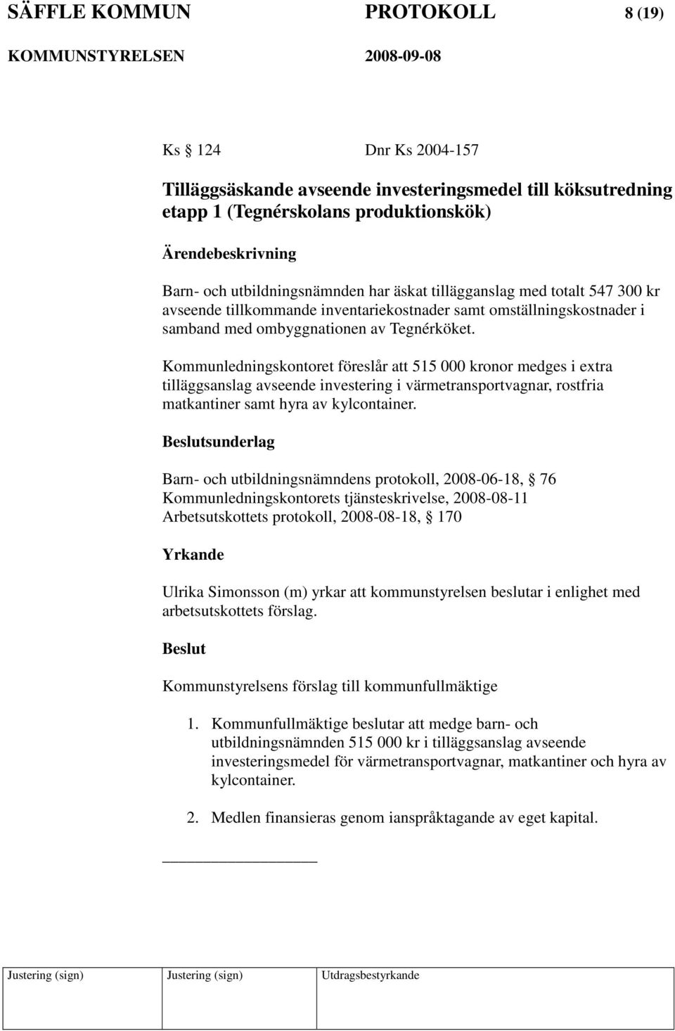 Kommunledningskontoret föreslår att 515 000 kronor medges i extra tilläggsanslag avseende investering i värmetransportvagnar, rostfria matkantiner samt hyra av kylcontainer.