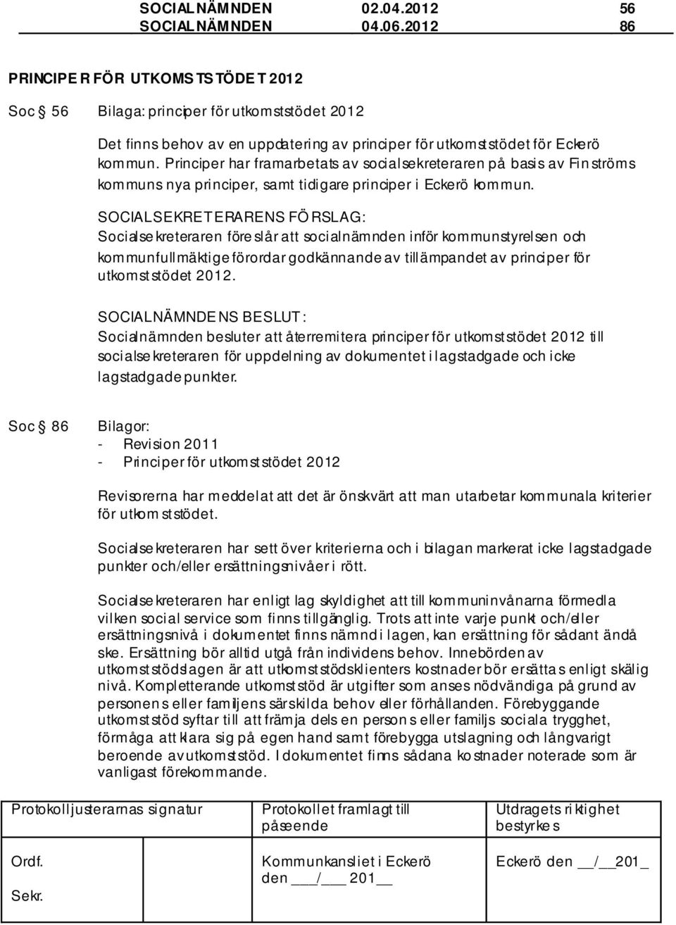 SOCIALSEKRETERARENS FÖ RSLAG: Socialse kreteraren före slår att socialnämnden inför kommunstyrelsen och kommunfullmäktige förordar godkännande av tillämpandet av principer för utkomststödet 2012.