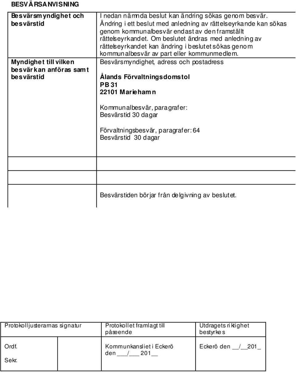 Om beslutet ändras med anledning av rättelseyrkandet kan ändring i beslutet sökas genom kommunalbesvär av part eller kommunmedlem.