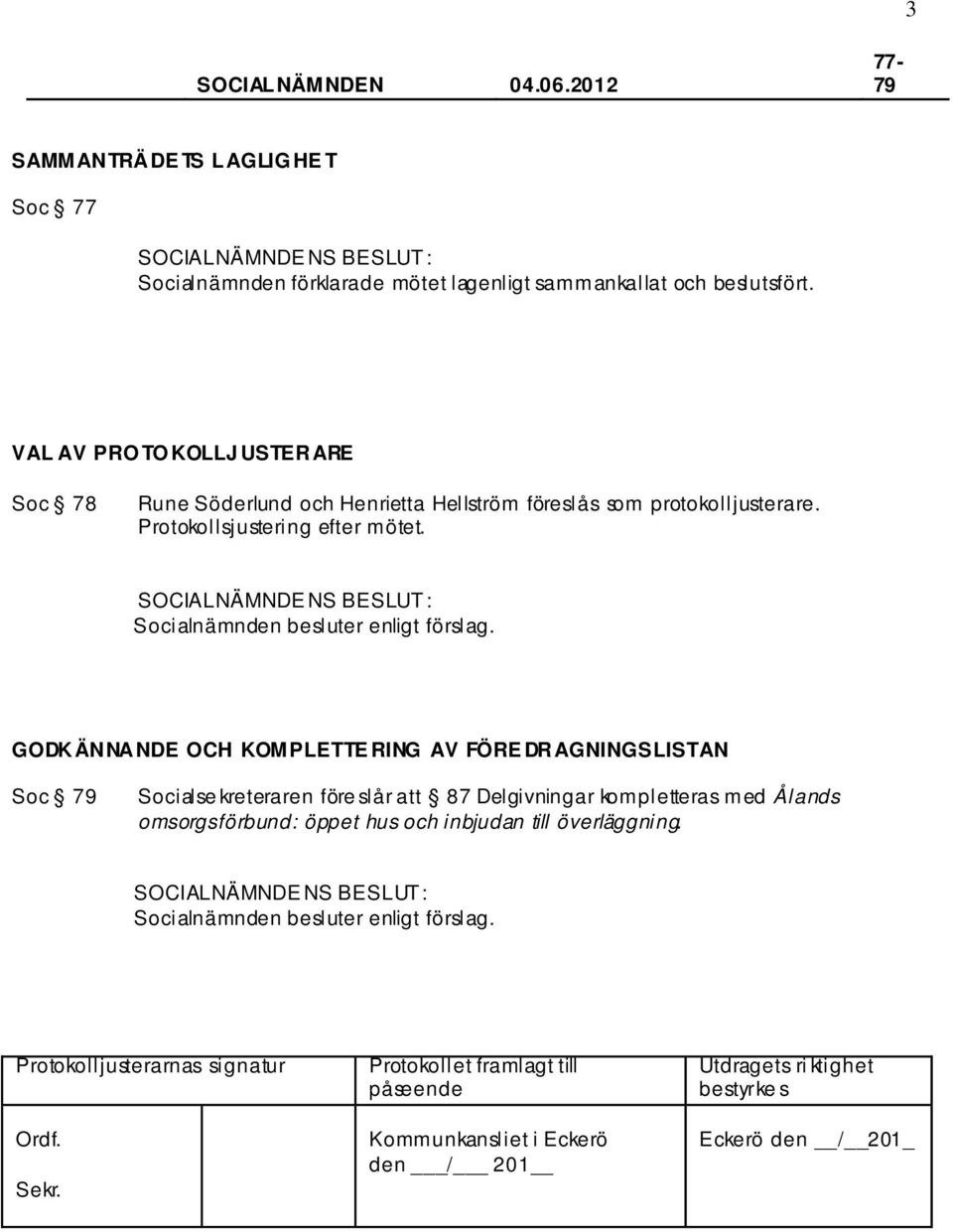 Protokollsjustering efter mötet. Socialnämnden besluter enligt förslag.