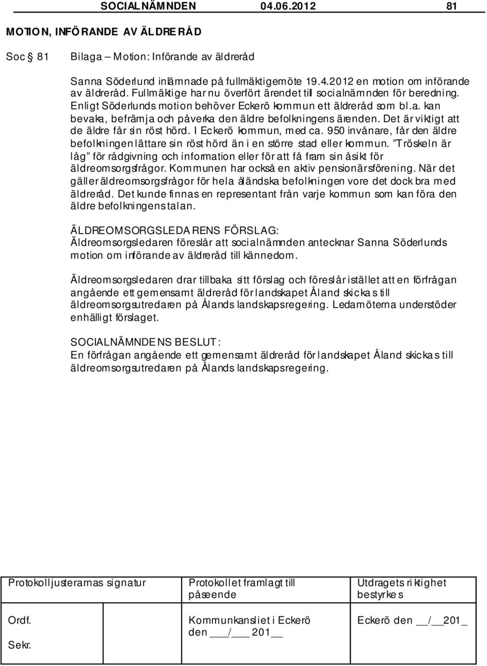 Det är viktigt att de äldre får sin röst hörd. I Eckerö kommun, med ca. 950 invånare, får den äldre befolkningen lättare sin röst hörd än i en större stad eller kommun.