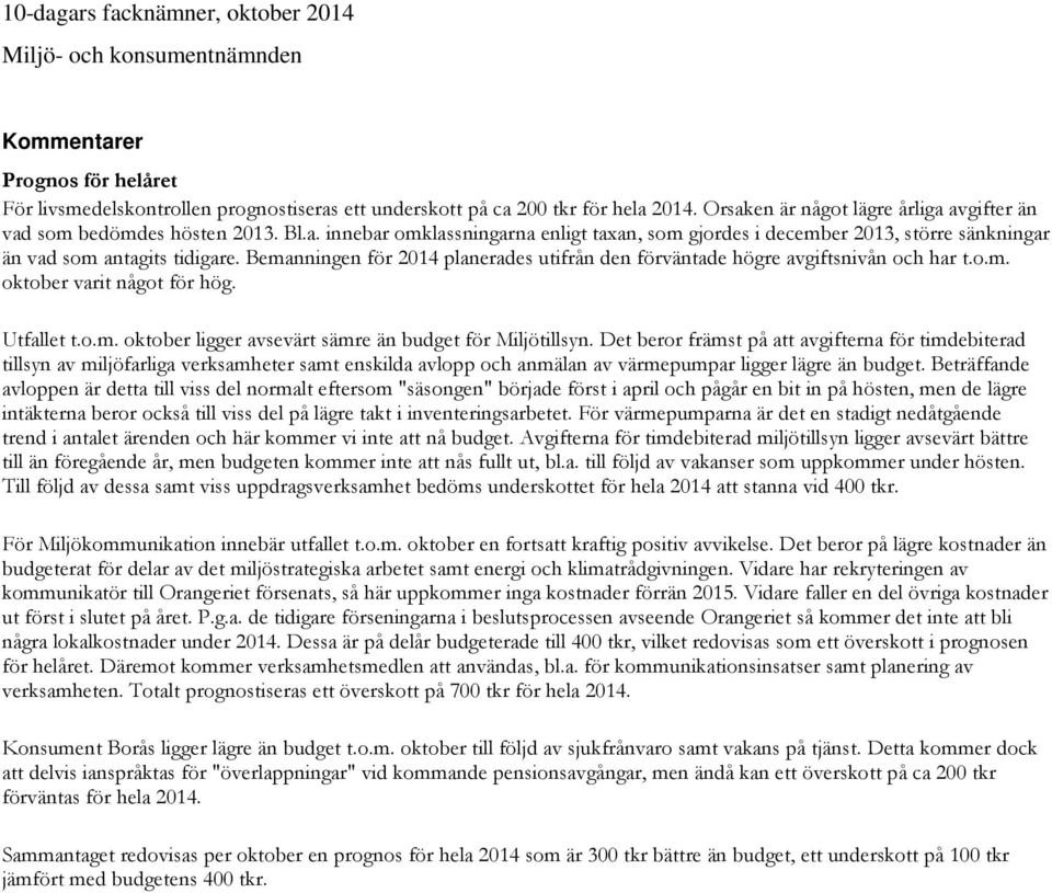 Bemanningen för 2014 planerades utifrån den förväntade högre avgiftsnivån och har t.o.m. oktober varit något för hög. Utfallet t.o.m. oktober ligger avsevärt sämre än budget för Miljötillsyn.