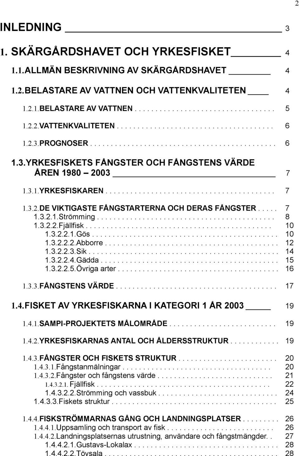 ........................................ 7 1.3.2.DE VIKTIGASTE FÅNGSTARTERNA OCH DERAS FÅNGSTER..... 7 1.3.2.1.Strömming........................................... 8 1.3.2.2.Fjällfisk............................................. 10 1.