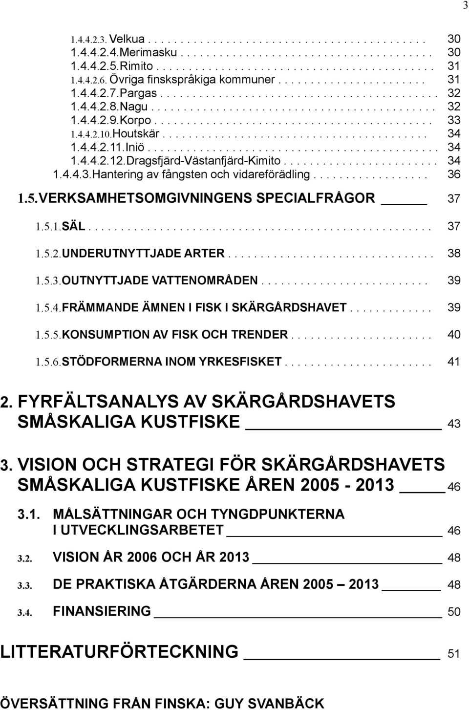 .......................................... 33 1.4.4.2.10.Houtskär......................................... 34 1.4.4.2.11.Iniö............................................. 34 1.4.4.2.12.