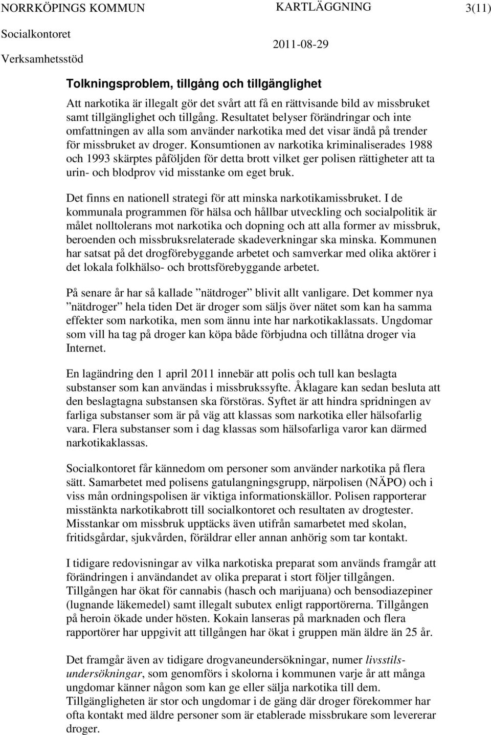 Konsumtionen av narkotika kriminaliserades 1988 och 1993 skärptes påföljden för detta brott vilket ger polisen rättigheter att ta urin- och blodprov vid misstanke om eget bruk.