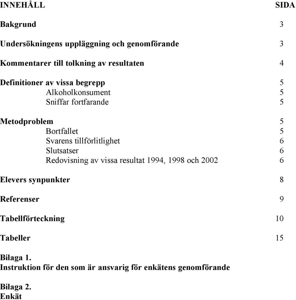 tillförlitlighet 6 Slutsatser 6 Redovisning av vissa resultat 1994, 1998 och 2002 6 Elevers synpunkter 8 Referenser