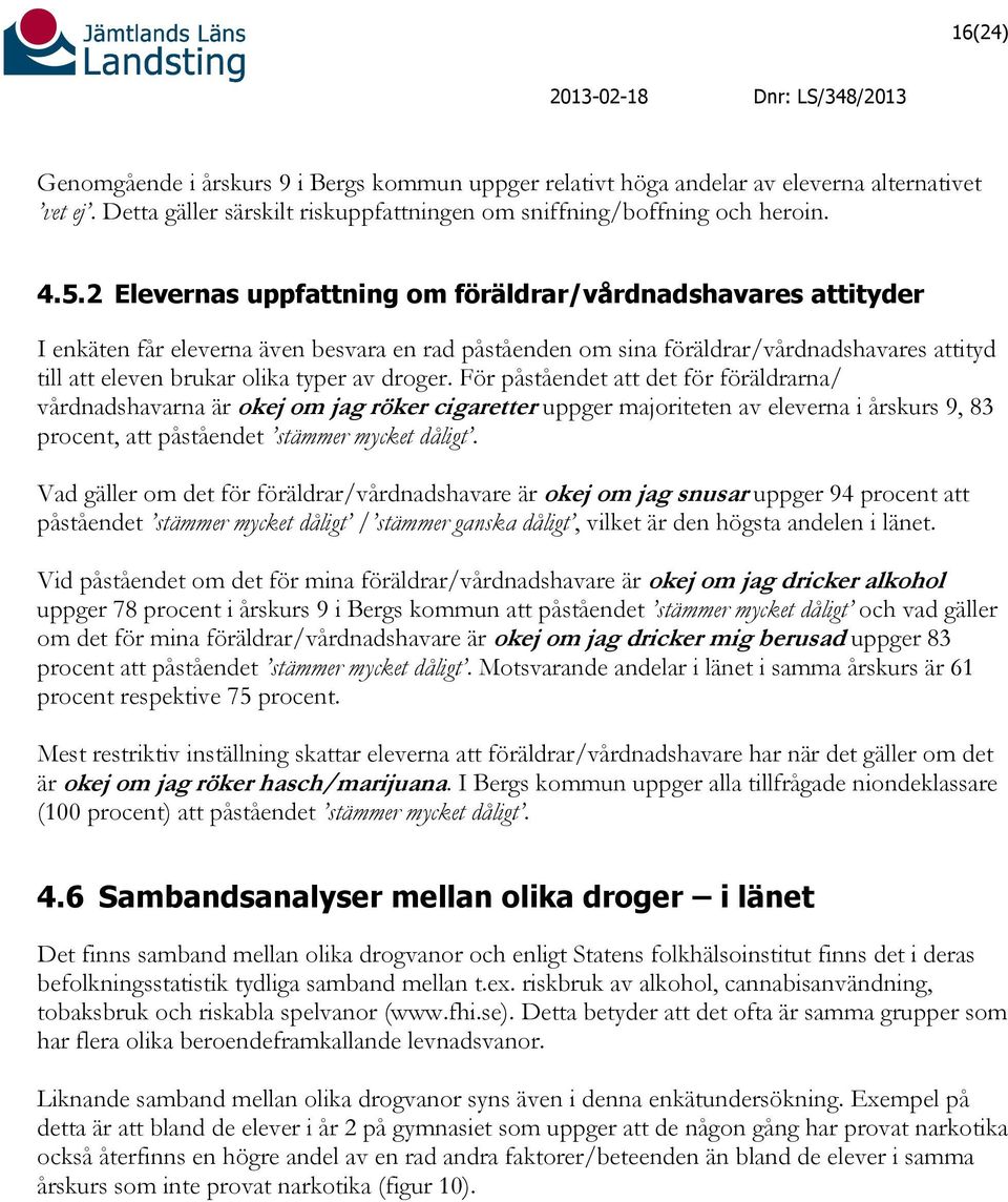 droger. För påståendet att det för föräldrarna/ vårdnadshavarna är okej om jag röker cigaretter uppger majoriteten av eleverna i årskurs 9, 83 procent, att påståendet stämmer mycket dåligt.