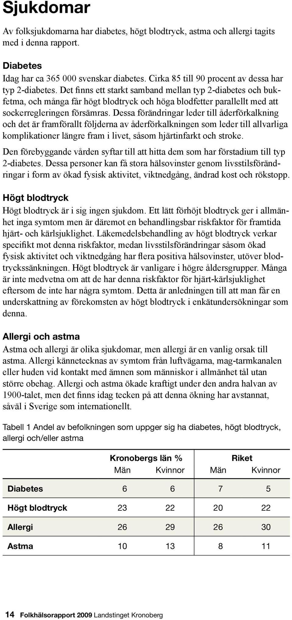 Det finns ett starkt samband mellan typ 2-diabetes och bukfetma, och många får högt blodtryck och höga blodfetter parallellt med att sockerregleringen försämras.