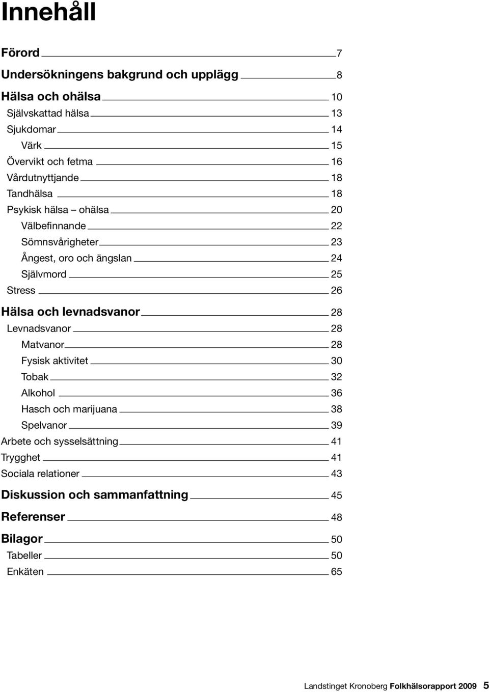 och levnadsvanor 28 Levnadsvanor 28 Matvanor 28 Fysisk aktivitet 3 Tobak 32 Alkohol 36 Hasch och marijuana 38 Spelvanor 39 Arbete och sysselsättning