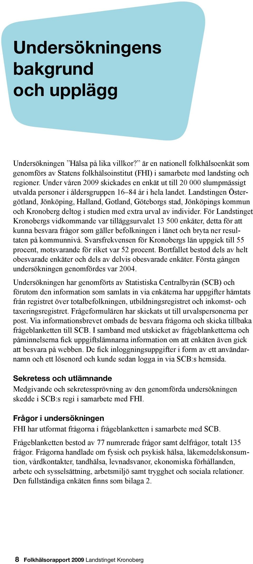 Landstingen Östergötland, Jönköping, Halland, Gotland, Göteborgs stad, Jönköpings kommun och Kronoberg deltog i studien med extra urval av individer.