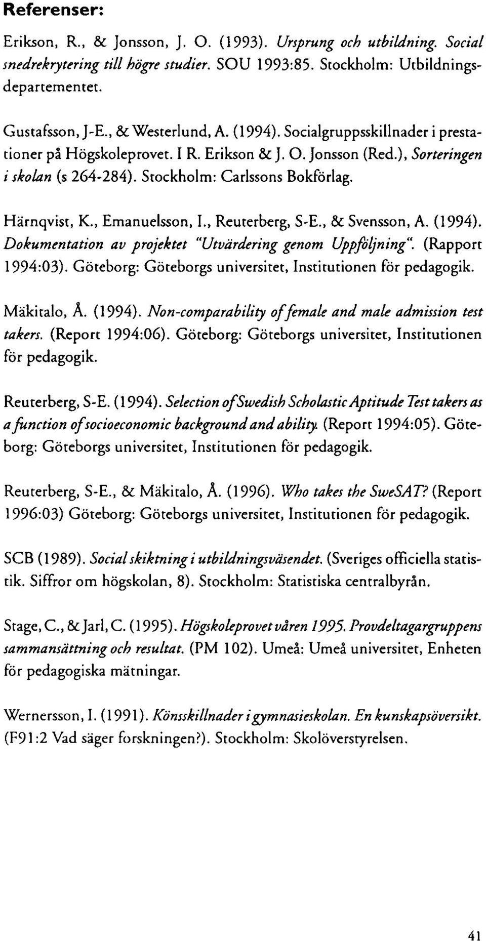 , Emanuelsson, I., Reuterberg, S-E., & Svensson, A. (1994). Dokumentation av projektet "Utvärdering genom Uppföljning". (Rapport 1994:03). Göteborg: Göteborgs universitet, Institutionen för pedagogik.