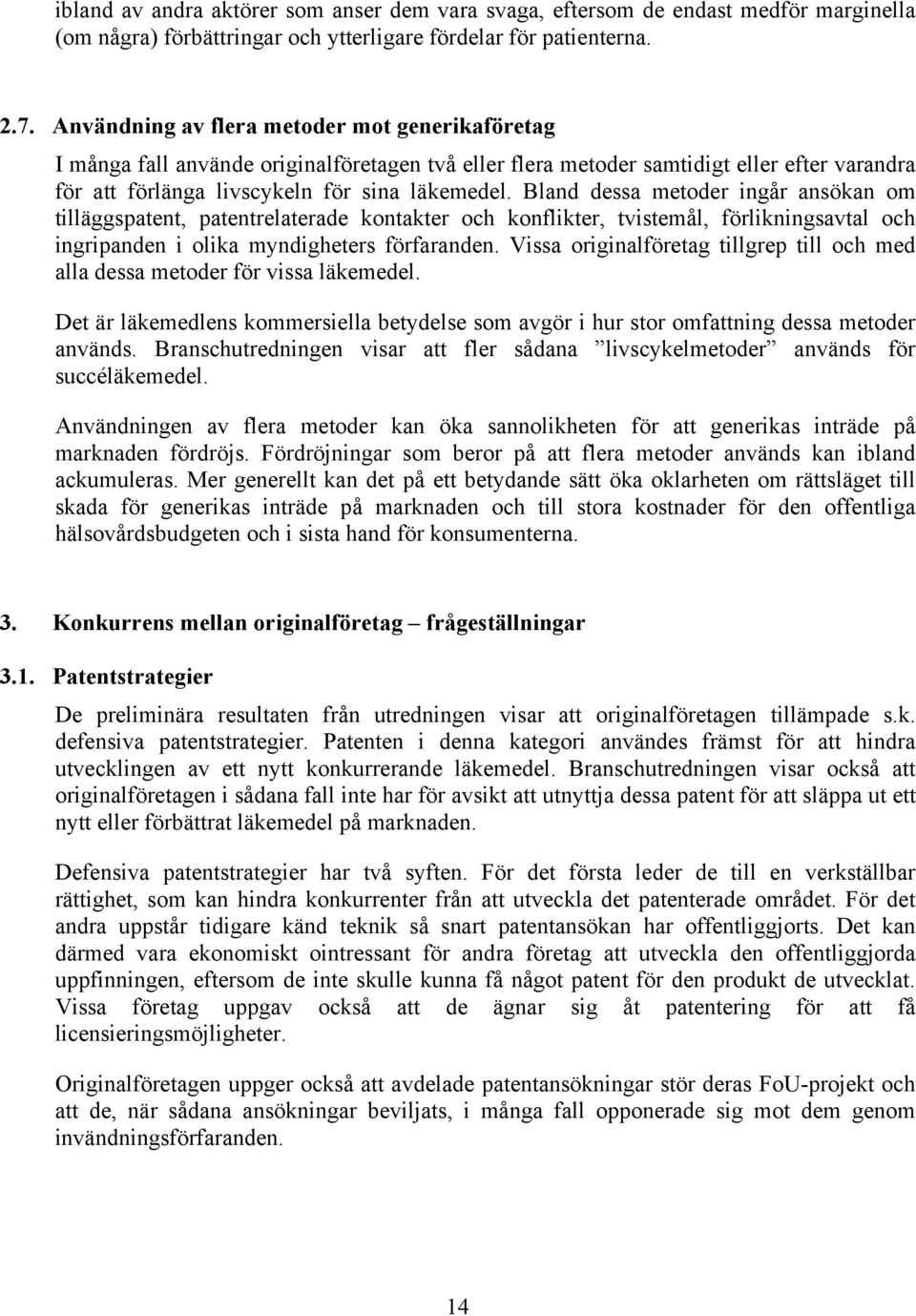 Bland dessa metoder ingår ansökan om tilläggspatent, patentrelaterade kontakter och konflikter, tvistemål, förlikningsavtal och ingripanden i olika myndigheters förfaranden.