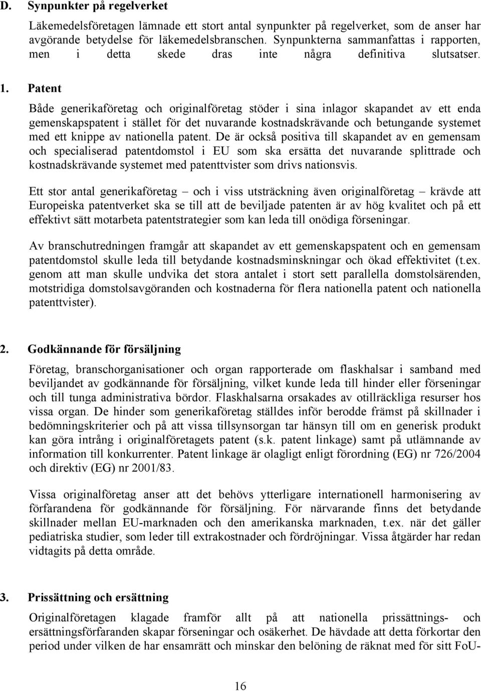 Patent Både generikaföretag och originalföretag stöder i sina inlagor skapandet av ett enda gemenskapspatent i stället för det nuvarande kostnadskrävande och betungande systemet med ett knippe av