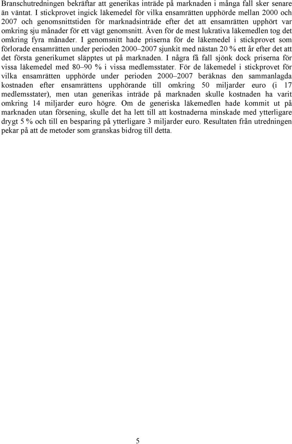 genomsnitt. Även för de mest lukrativa läkemedlen tog det omkring fyra månader.