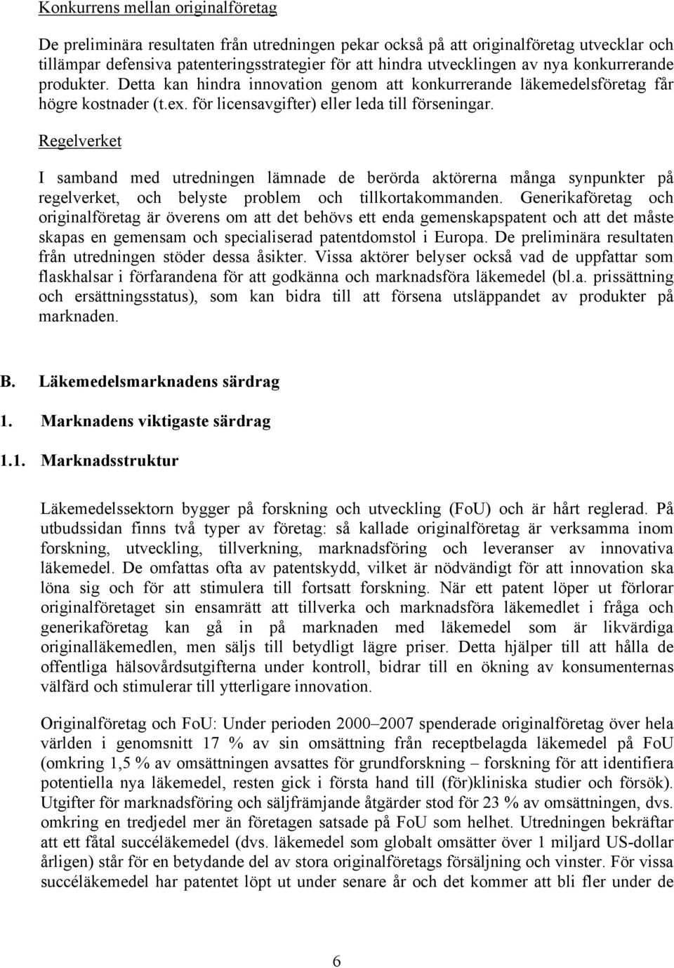 Regelverket I samband med utredningen lämnade de berörda aktörerna många synpunkter på regelverket, och belyste problem och tillkortakommanden.