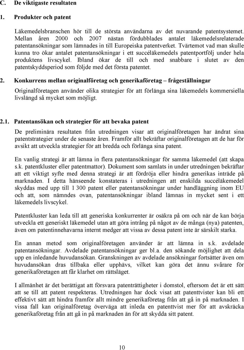 Tvärtemot vad man skulle kunna tro ökar antalet patentansökningar i ett succéläkemedels patentportfölj under hela produktens livscykel.
