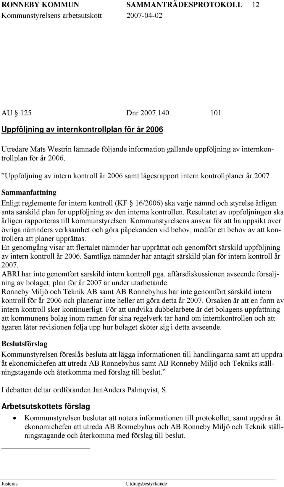 Uppföljning av intern kontroll år 2006 samt lägesrapport intern kontrollplaner år 2007 Sammanfattning Enligt reglemente för intern kontroll (KF 16/2006) ska varje nämnd och styrelse årligen anta