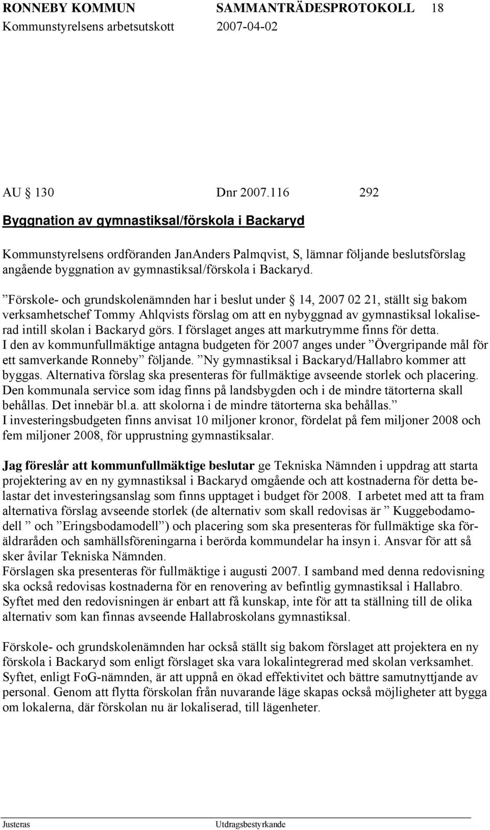 Förskole- och grundskolenämnden har i beslut under 14, 2007 02 21, ställt sig bakom verksamhetschef Tommy Ahlqvists förslag om att en nybyggnad av gymnastiksal lokaliserad intill skolan i Backaryd