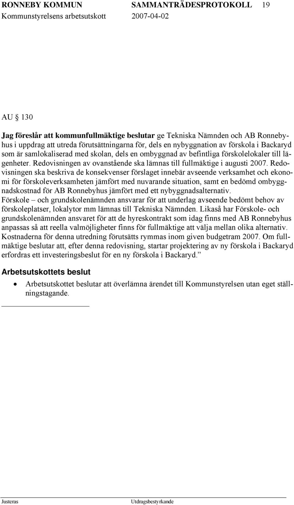 Redovisningen ska beskriva de konsekvenser förslaget innebär avseende verksamhet och ekonomi för förskoleverksamheten jämfört med nuvarande situation, samt en bedömd ombyggnadskostnad för AB