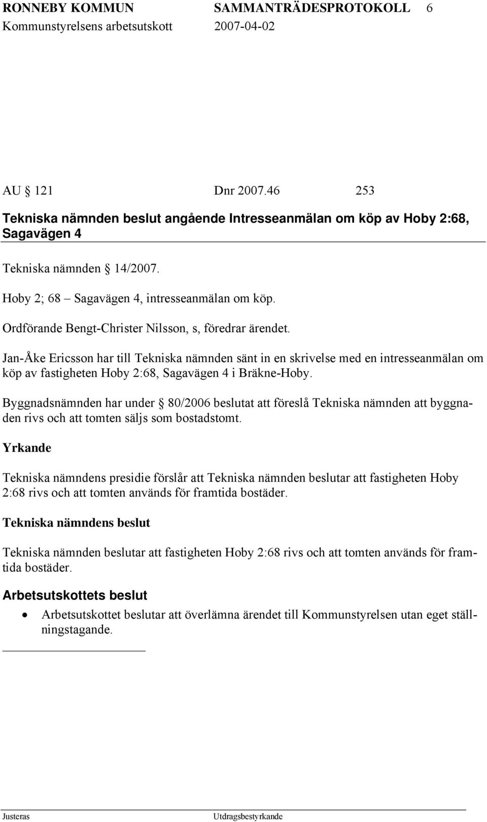 Jan-Åke Ericsson har till Tekniska nämnden sänt in en skrivelse med en intresseanmälan om köp av fastigheten Hoby 2:68, Sagavägen 4 i Bräkne-Hoby.