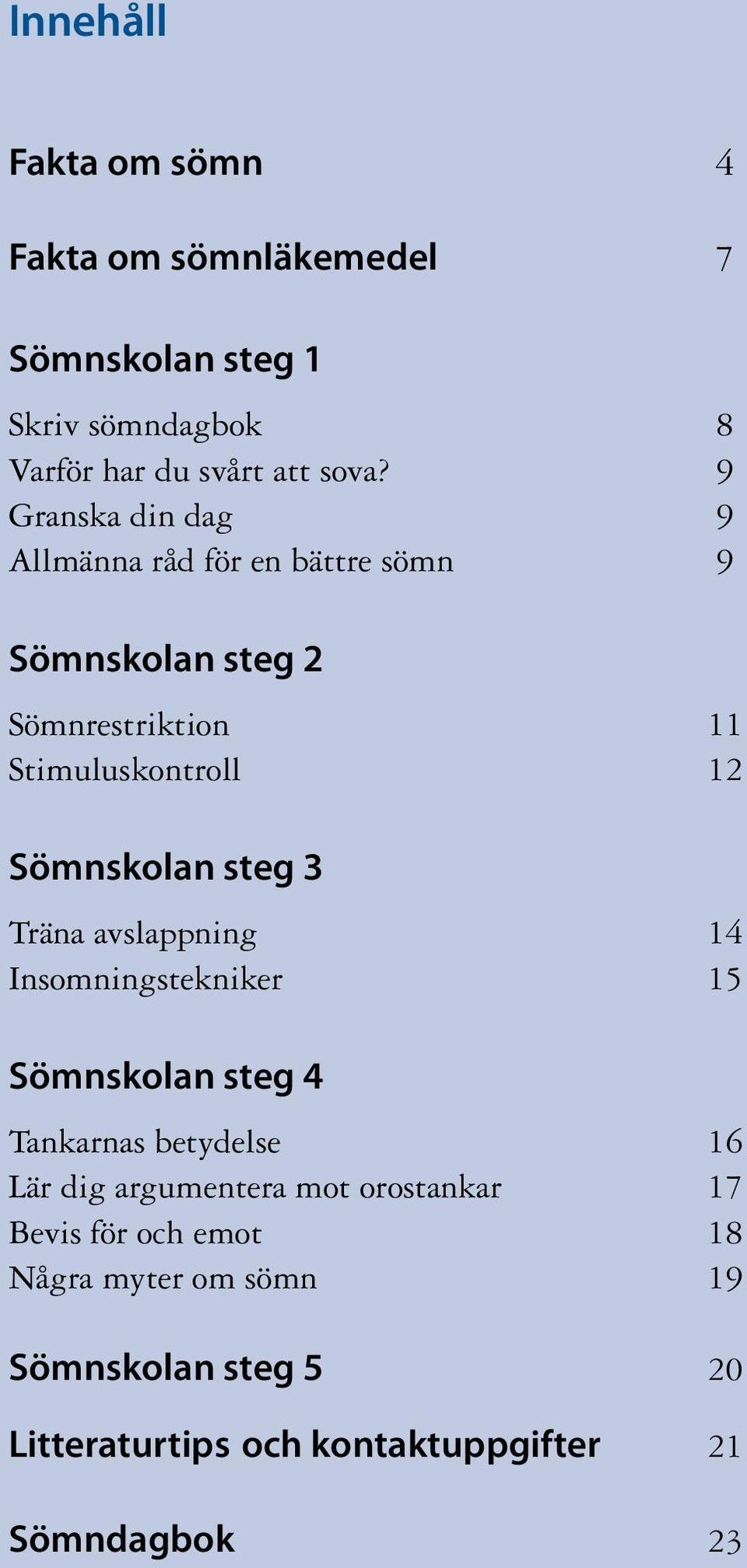 steg 3 Träna avslappning 14 Insomningstekniker 15 Sömnskolan steg 4 Tankarnas betydelse 16 Lär dig argumentera mot