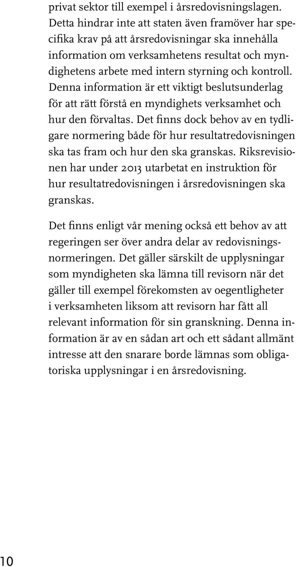 Denna information är ett viktigt beslutsunderlag för att rätt förstå en myndighets verksamhet och hur den förvaltas.