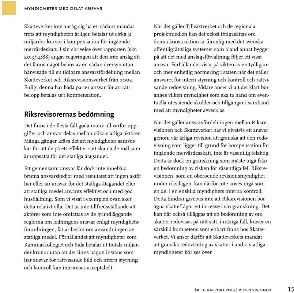 2013/14:88) angav regeringen att den inte ansåg att det fanns något behov av en sådan översyn utan hänvisade till en tidigare ansvarsfördelning mellan Skatteverket och Riksrevisionsverket från 2002.