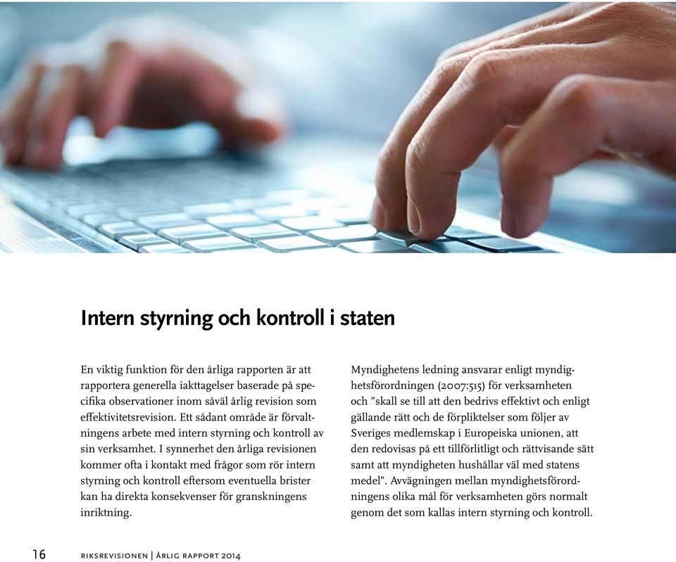 I synnerhet den årliga revisionen kommer ofta i kontakt med frågor som rör intern styrning och kontroll eftersom eventuella brister kan ha direkta konsekvenser för granskningens inriktning.