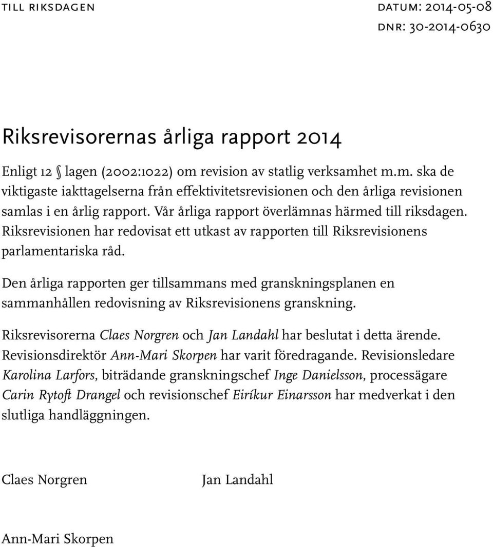Den årliga rapporten ger tillsammans med granskningsplanen en sammanhållen redovisning av Riksrevisionens granskning. Riksrevisorerna Claes Norgren och Jan Landahl har beslutat i detta ärende.