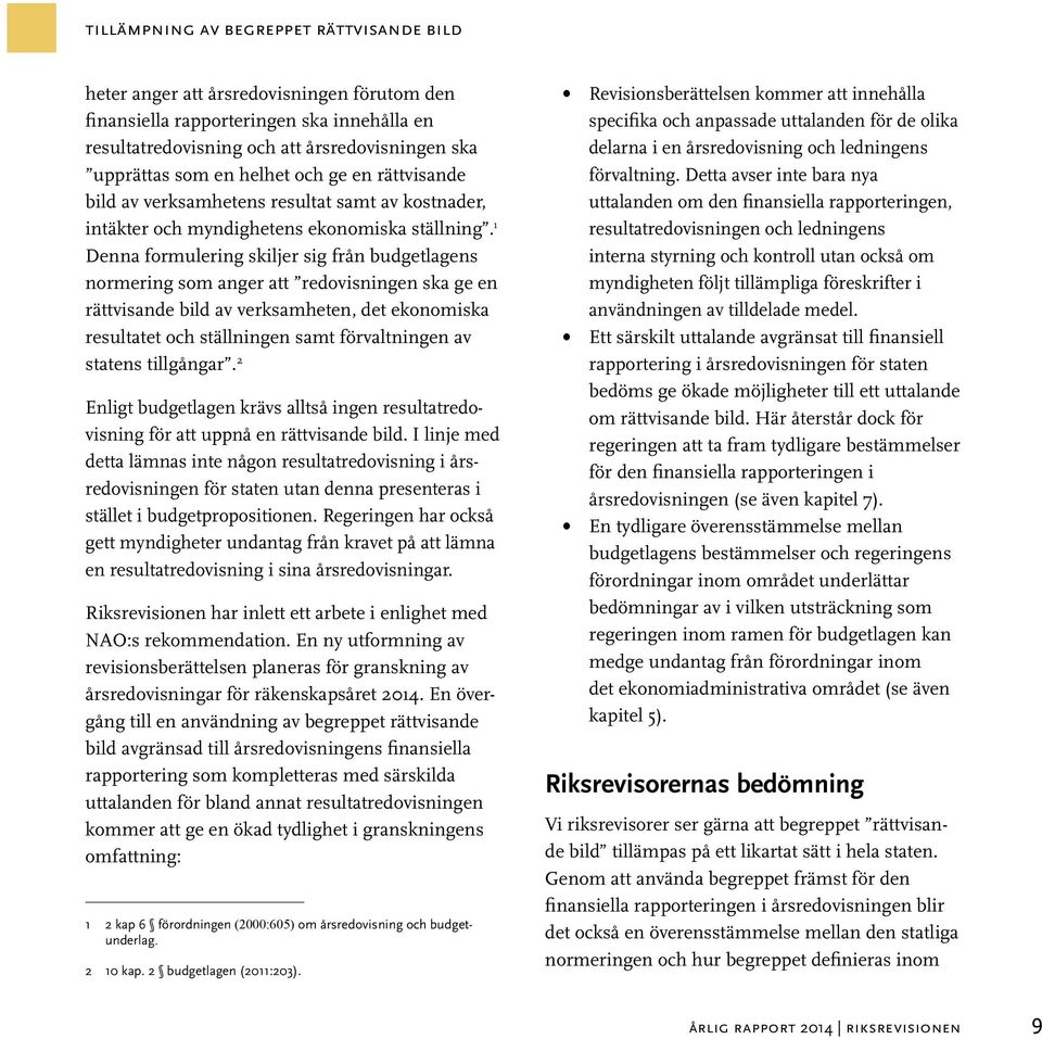 1 Denna formulering skiljer sig från budgetlagens normering som anger att redovisningen ska ge en rättvisande bild av verksamheten, det ekonomiska resultatet och ställningen samt förvaltningen av