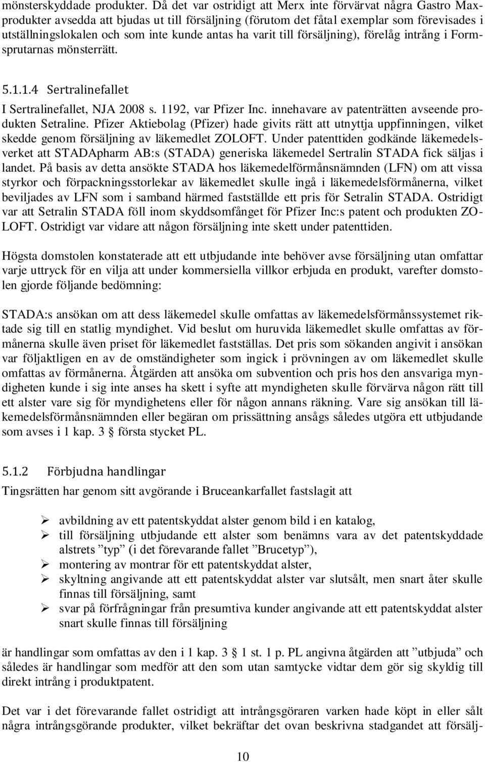 antas ha varit till försäljning), förelåg intrång i Formsprutarnas mönsterrätt. 5.1.1.4 Sertralinefallet I Sertralinefallet, NJA 2008 s. 1192, var Pfizer Inc.