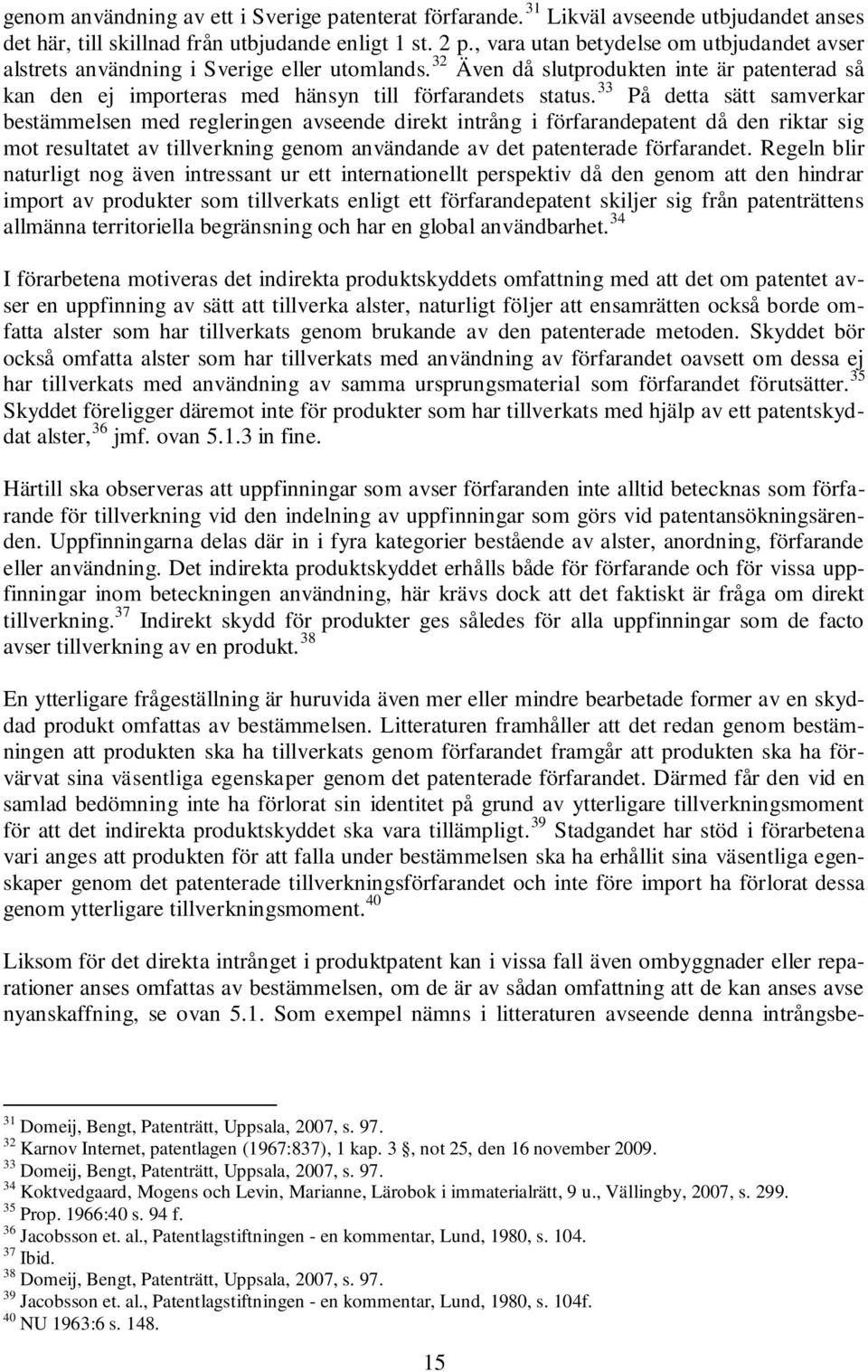 33 På detta sätt samverkar bestämmelsen med regleringen avseende direkt intrång i förfarandepatent då den riktar sig mot resultatet av tillverkning genom användande av det patenterade förfarandet.