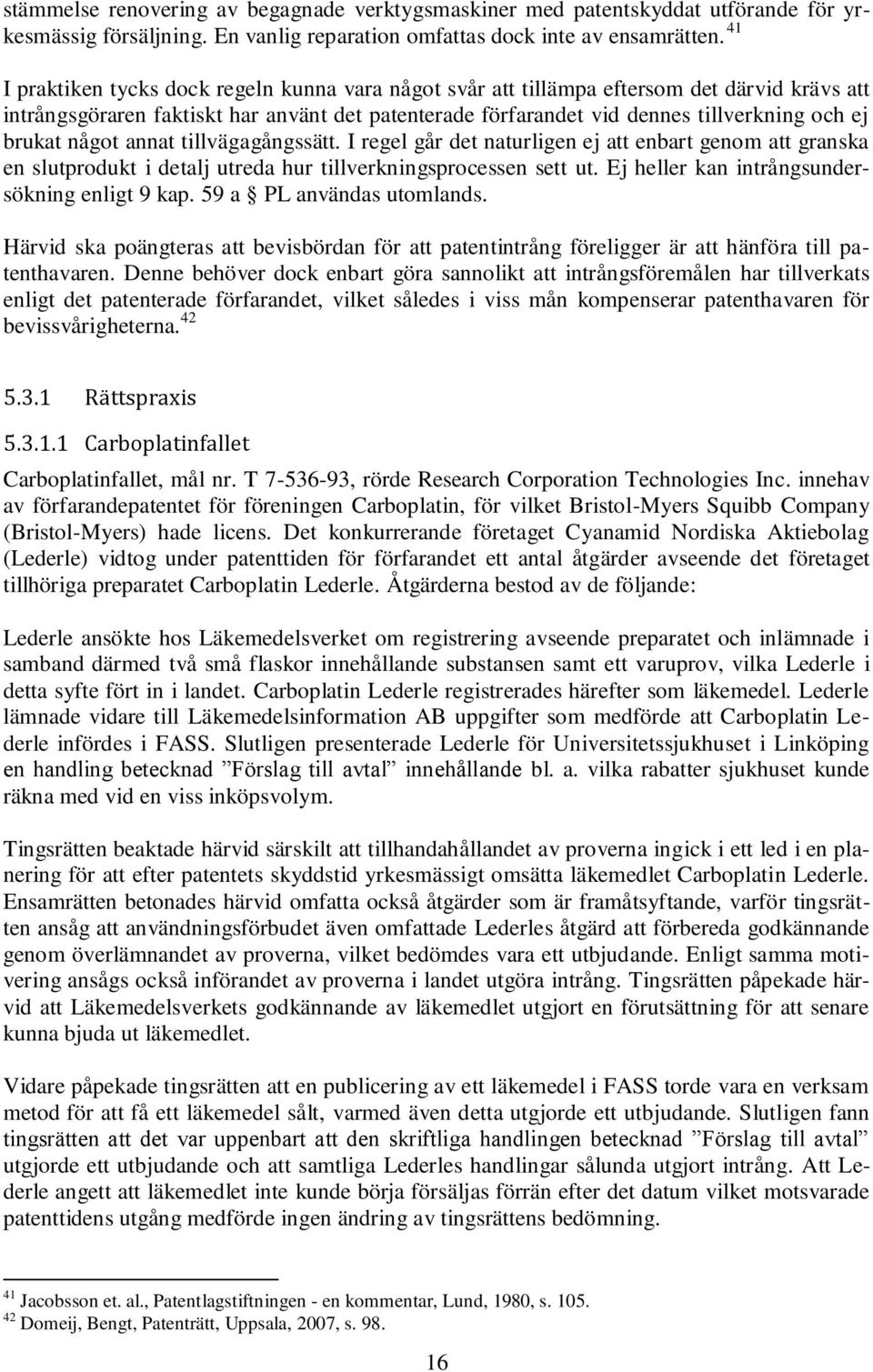 något annat tillvägagångssätt. I regel går det naturligen ej att enbart genom att granska en slutprodukt i detalj utreda hur tillverkningsprocessen sett ut.