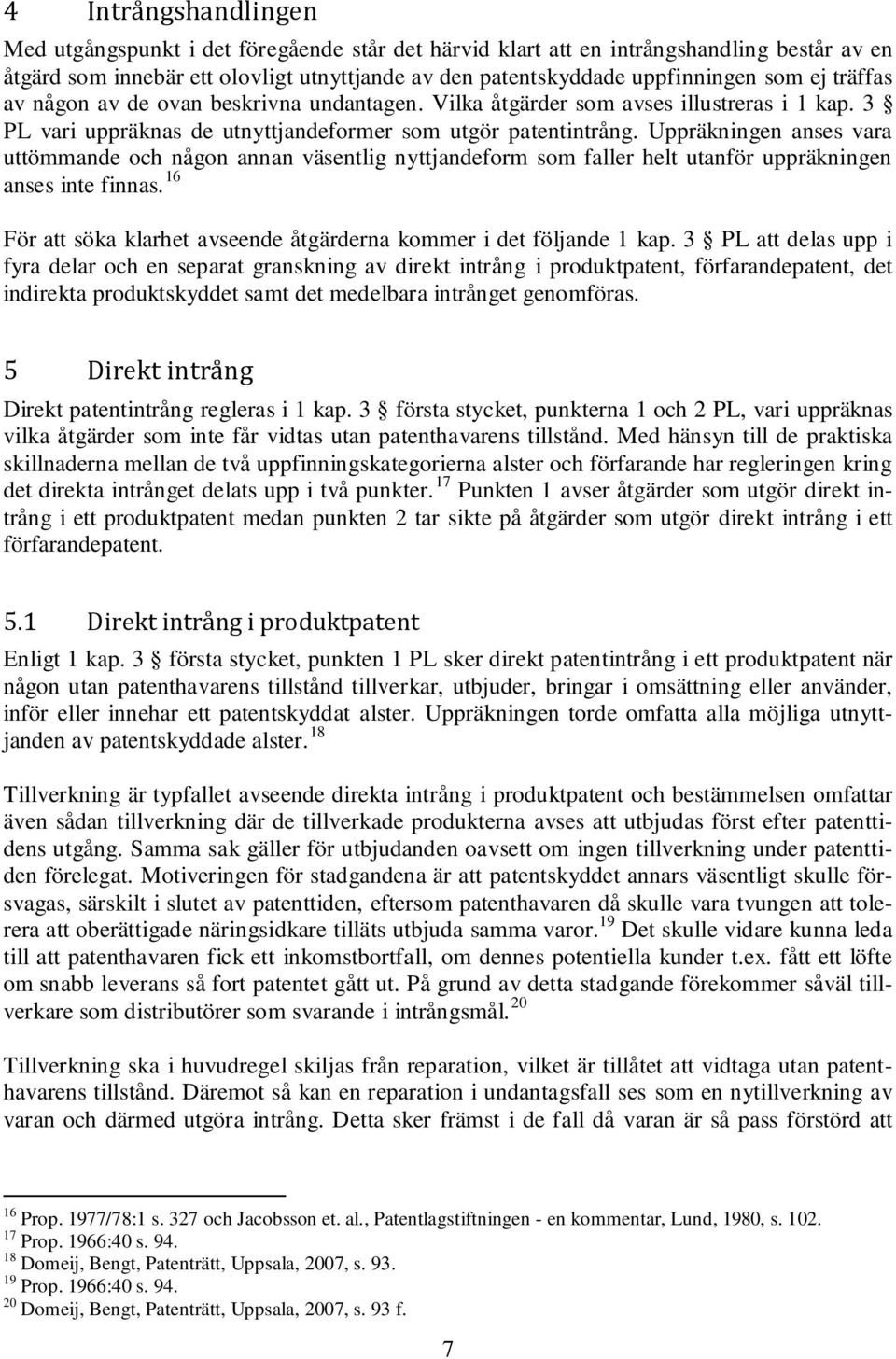 Uppräkningen anses vara uttömmande och någon annan väsentlig nyttjandeform som faller helt utanför uppräkningen anses inte finnas.