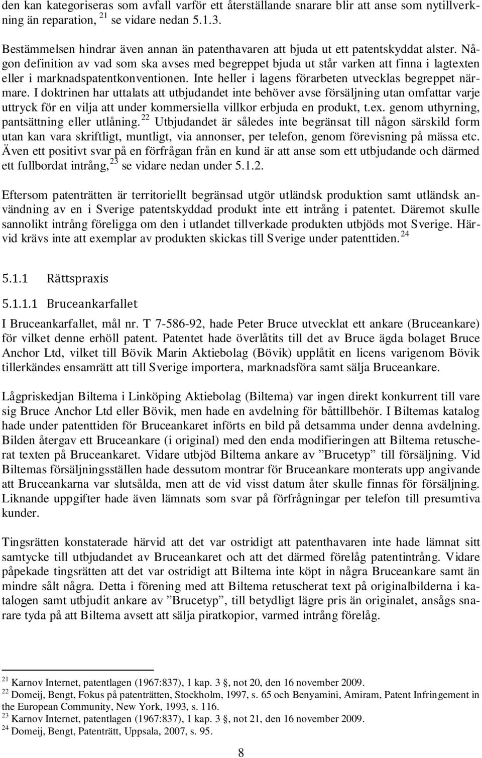 Någon definition av vad som ska avses med begreppet bjuda ut står varken att finna i lagtexten eller i marknadspatentkonventionen. Inte heller i lagens förarbeten utvecklas begreppet närmare.