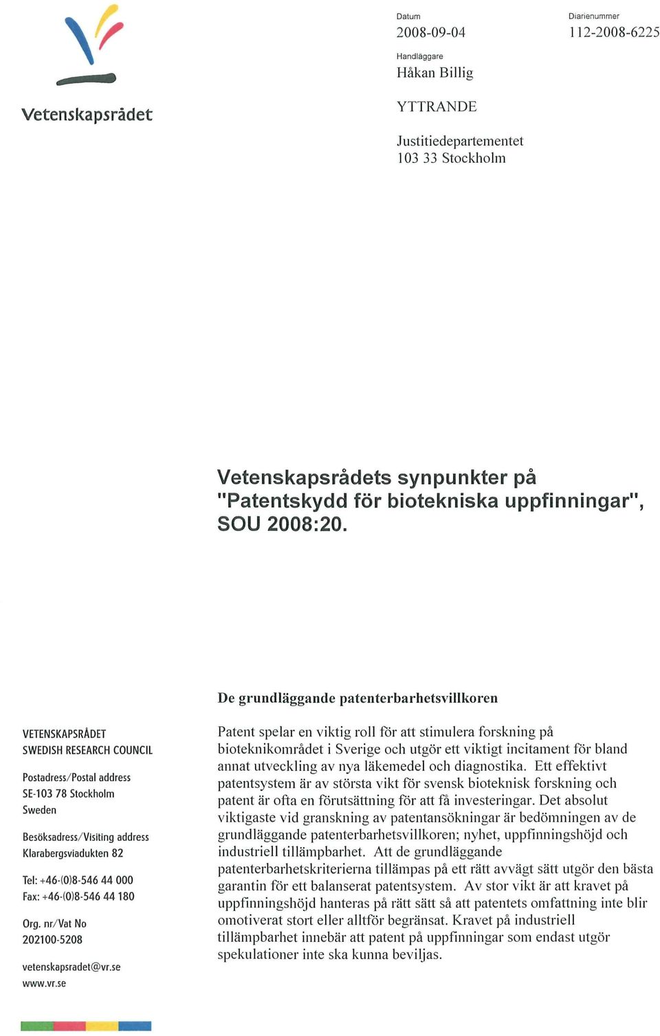 De grundläggande patenterbarhetsvillkoren VETENSKAPSRÄDET SWEDISH RESEARCH COUNCIL Postadress/Postal address SE-1O3 78 Stockholm Sweden Besöksadress/Visiiing address Klarabergsviadukten 82 Tel: