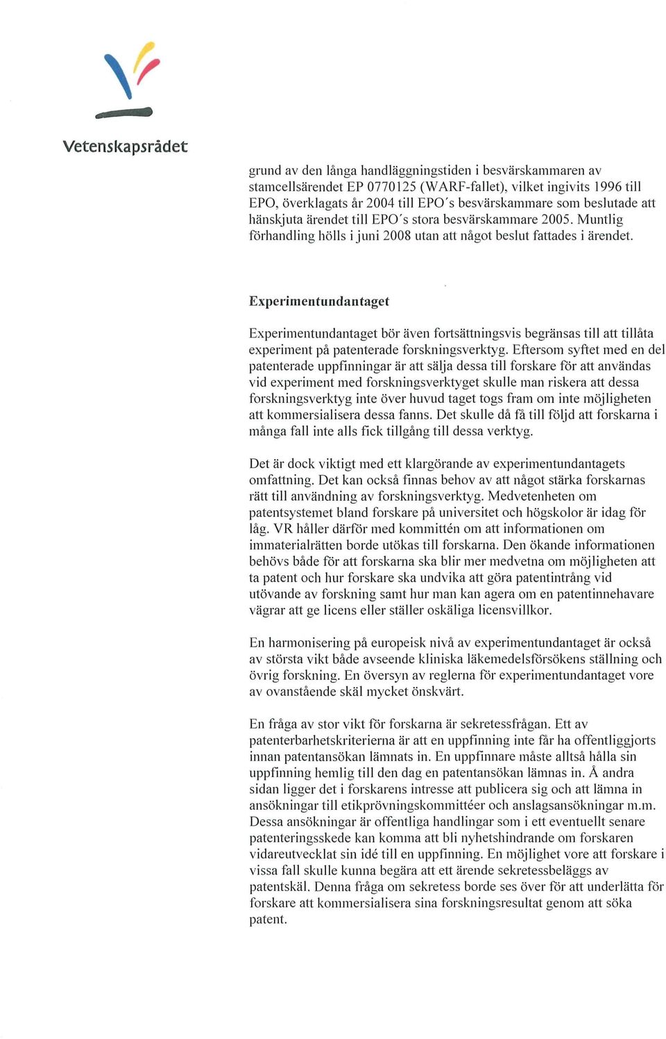 Experimentundantaget Experimentundantaget bör även fortsättningsvis begränsas till att tillåta experiment på patenterade forskningsverktyg.
